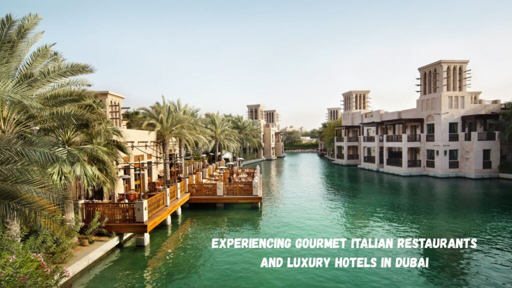 Experiencing Gourmet Italian Restaurants and Luxury Hotels in Dubai