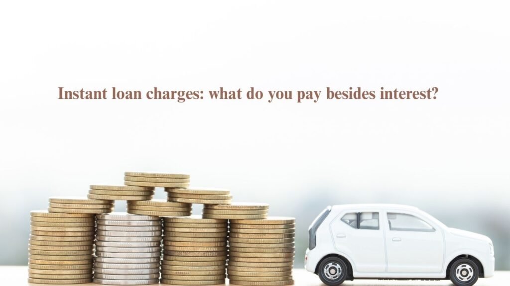 Instant loan charges: what do you pay besides interest?